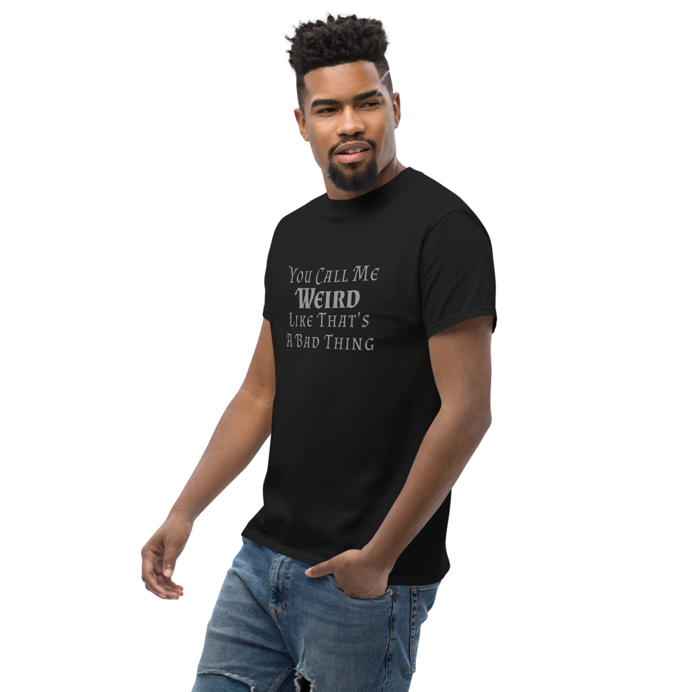 "You Call Me Weird Like That's A Bad Thing" printed on a black unisex classic tee worn by a male