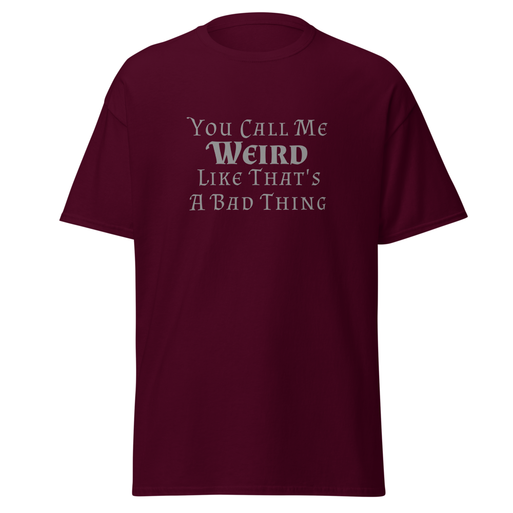 "You Call Me Weird Like That's A Bad Thing" printed on a maroon on an invisible body