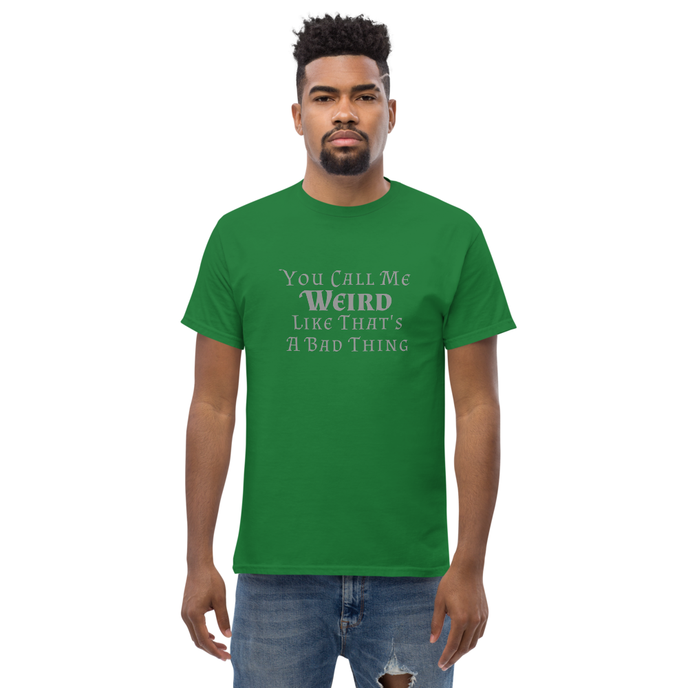 "You Call Me Weird Like That's A Bad Thing" printed on a turf green unisex classic tee worn by a male