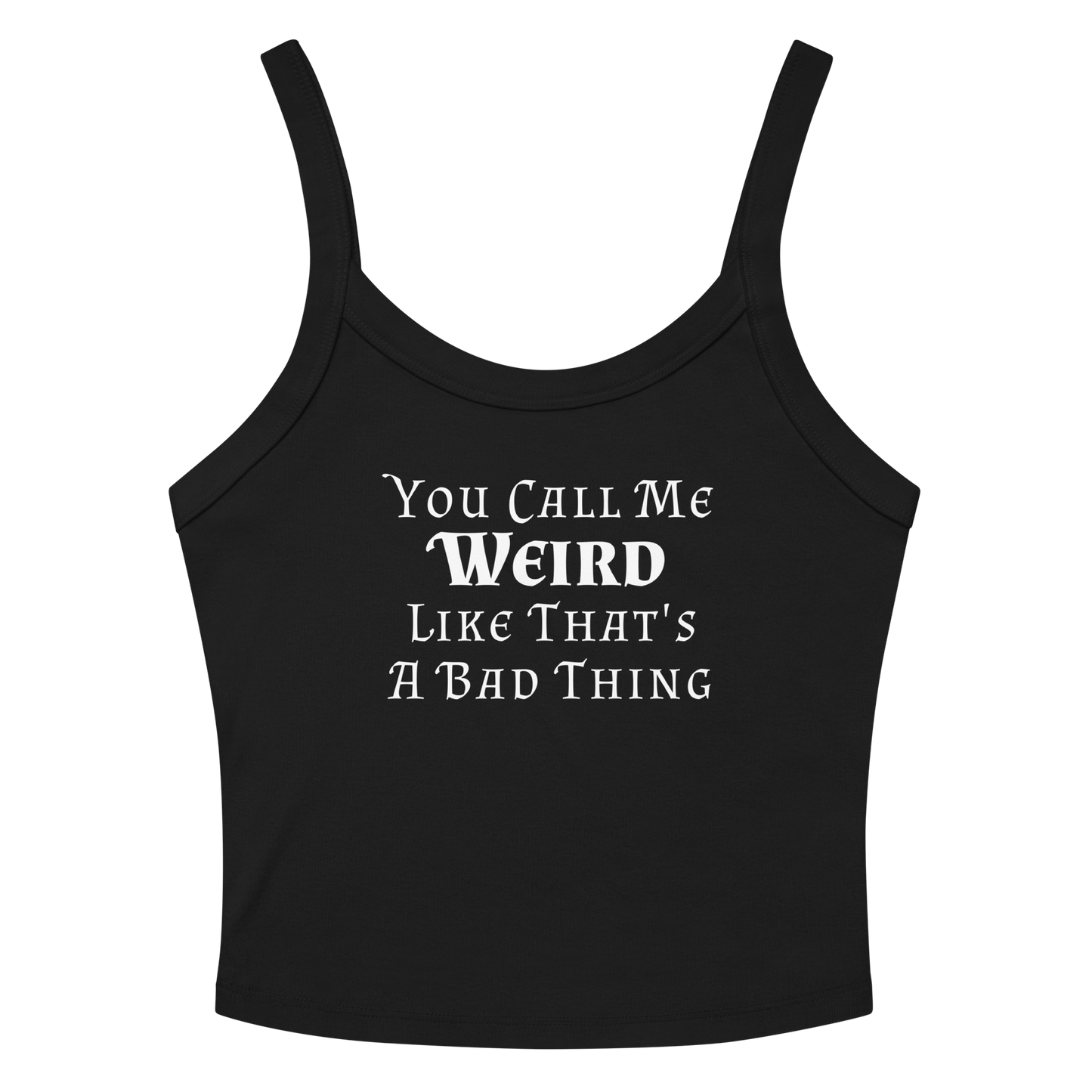 "You Call Me Weird Like That's A Bad Thing" printed on a solid black blend women's micro-rib tanktop laying on a flat surface amongst sunglasses and shorts