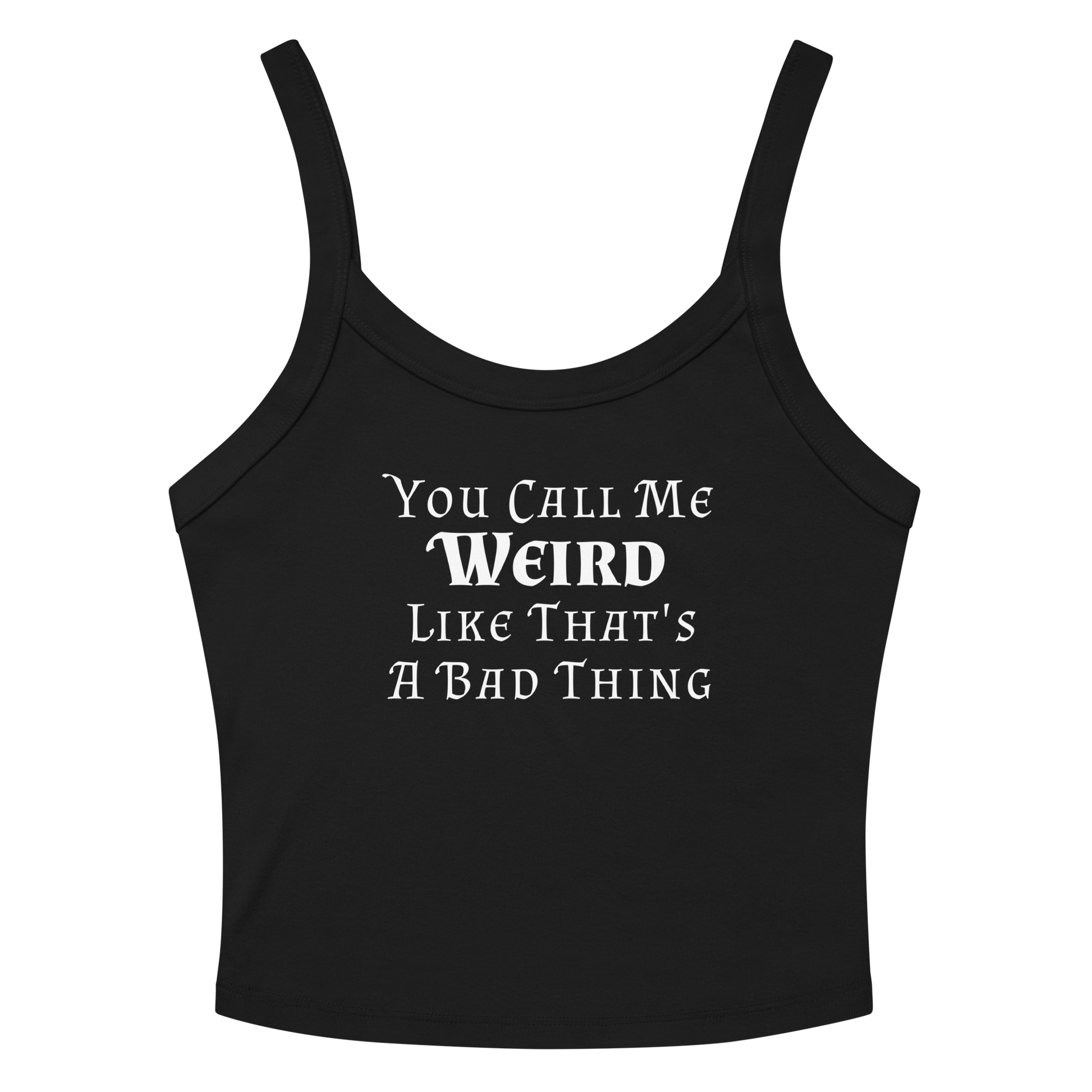 "You Call Me Weird Like That's A Bad Thing" printed on a solid black blend women's micro-rib tanktop laying on a flat surface amongst sunglasses and shorts