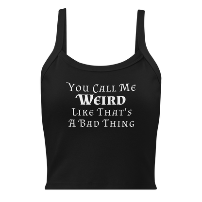 "You Call Me Weird Like That's A Bad Thing" printed on a solid black blend women's micro-rib tanktop laying on a flat surface