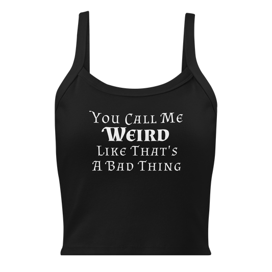 "You Call Me Weird Like That's A Bad Thing" printed on a solid black blend women's micro-rib tanktop laying on a flat surface