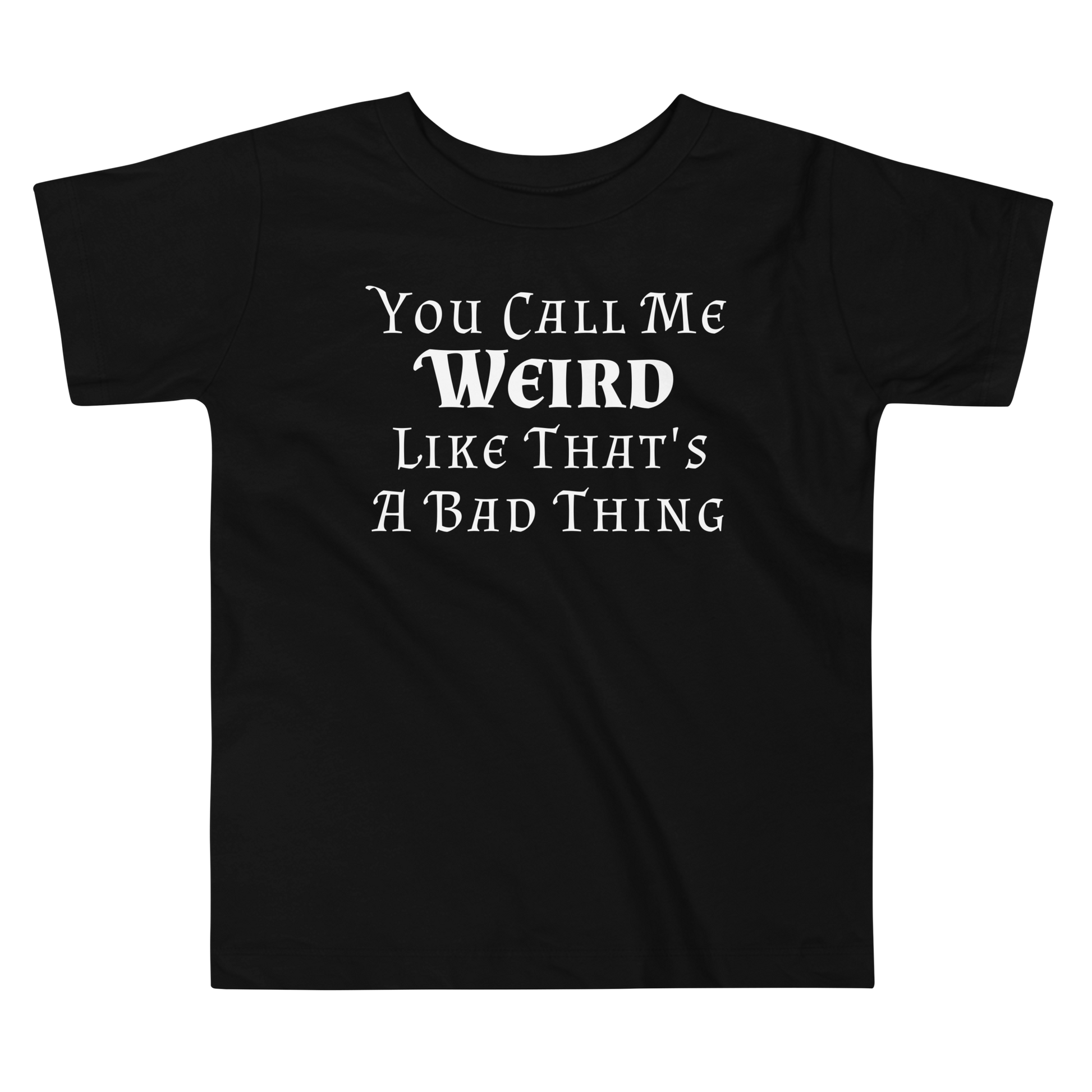 "You Call Me Weird Like That's A Bad Thing" printed on a black toddler short sleeve tee laying on a flat surface