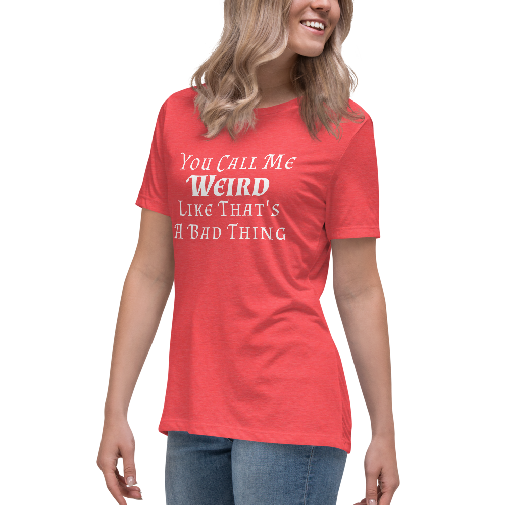 "You Call Me Weird Like That's A Bad Thing" printed on a heather red women's relaxed t-shirt worn by a female