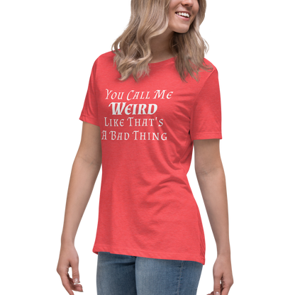 "You Call Me Weird Like That's A Bad Thing" printed on a heather red women's relaxed t-shirt worn by a female