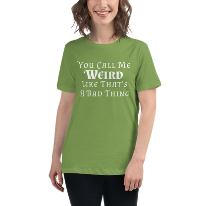 "You Call Me Weird Like That's A Bad Thing" printed on a leaf women's relaxed t-shirt worn by a female