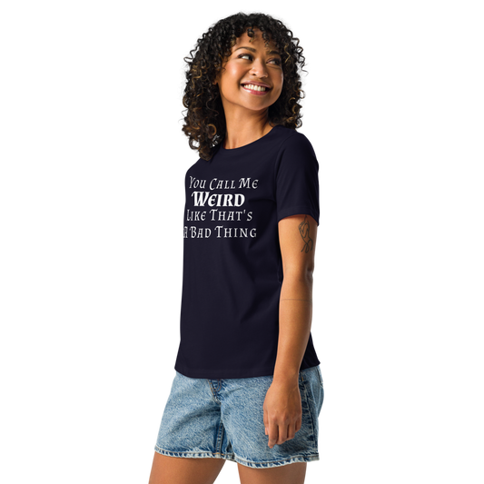 "You Call Me Weird Like That's A Bad Thing" printed on a navy women's relaxed t-shirt worn by a female