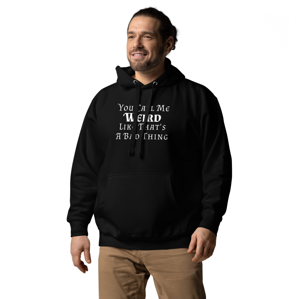 "You Call Me Weird Like That's A Bad Thing" printed on a black unisex hoodie worn by a male