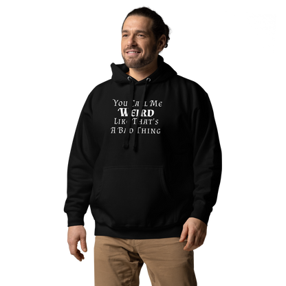 "You Call Me Weird Like That's A Bad Thing" printed on a black unisex hoodie worn by a male