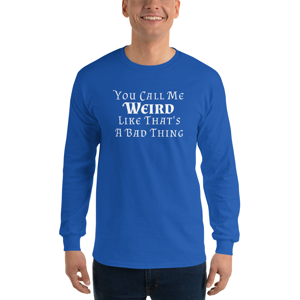 "You Call Me Weird Like That's A Bad Thing" printed on a royal men's long sleeve shirt worn by a male