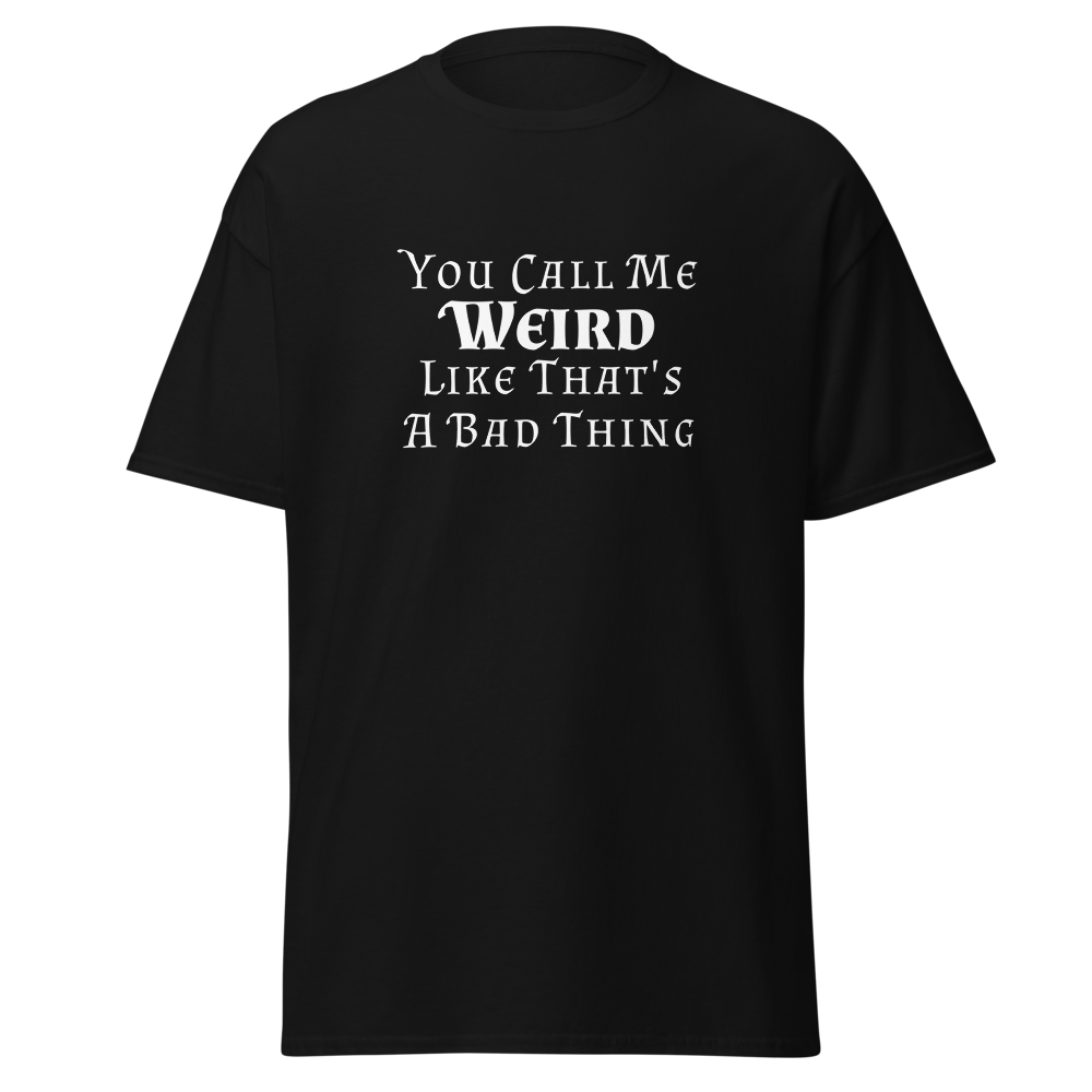 "You Call Me Weird Like That's A Bad Thing" printed on a black unisex classic tee laying on a flat surface