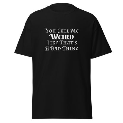 "You Call Me Weird Like That's A Bad Thing" printed on a black unisex classic tee laying on a flat surface