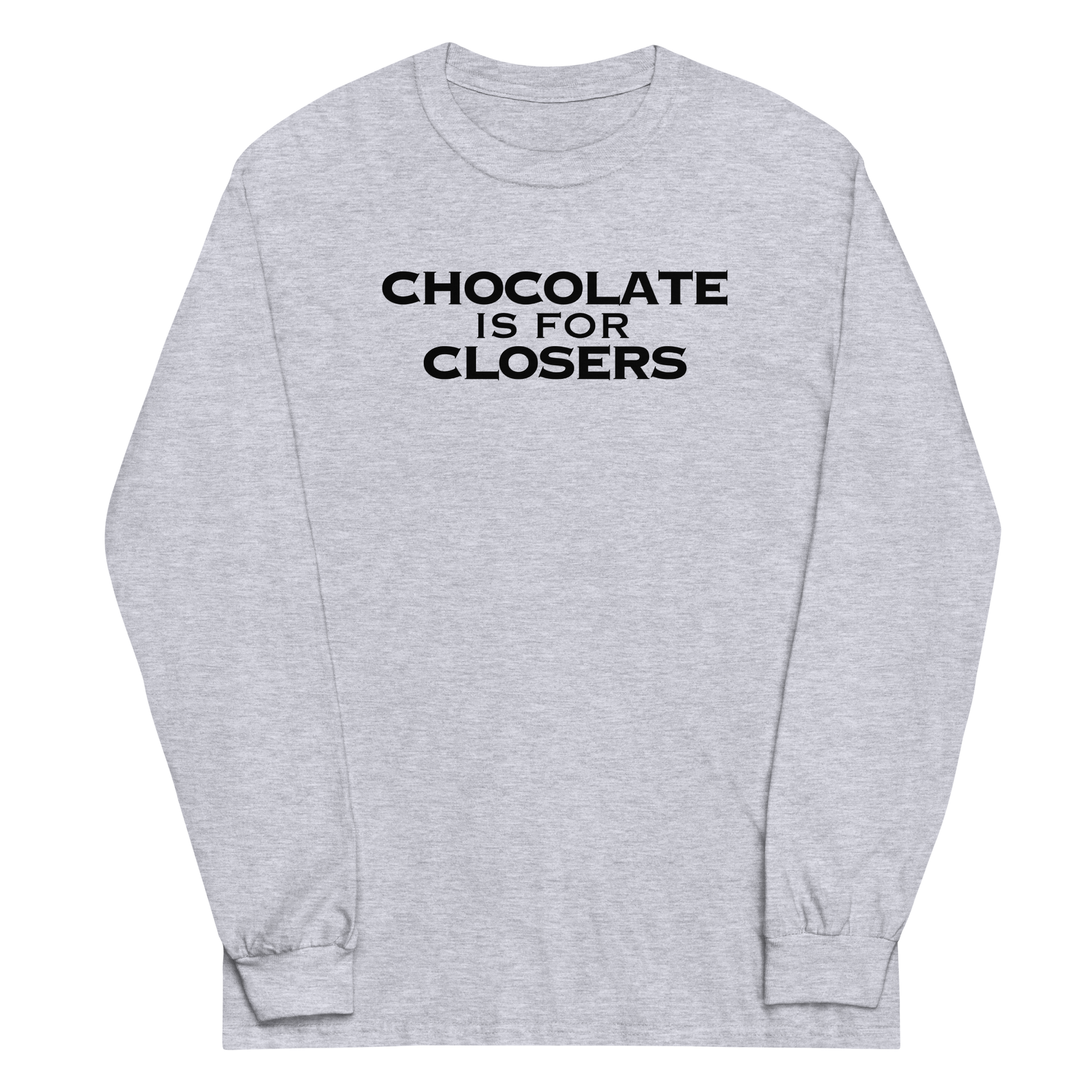 "Chocolate Is For Closers" printed on a sport grey men's long sleeve shirt laying on a flat surface