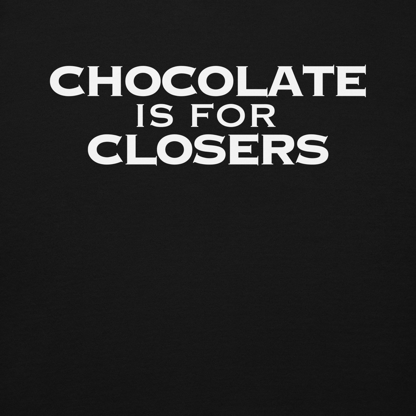 "Chocolate Is For Closers" printed on a black background
