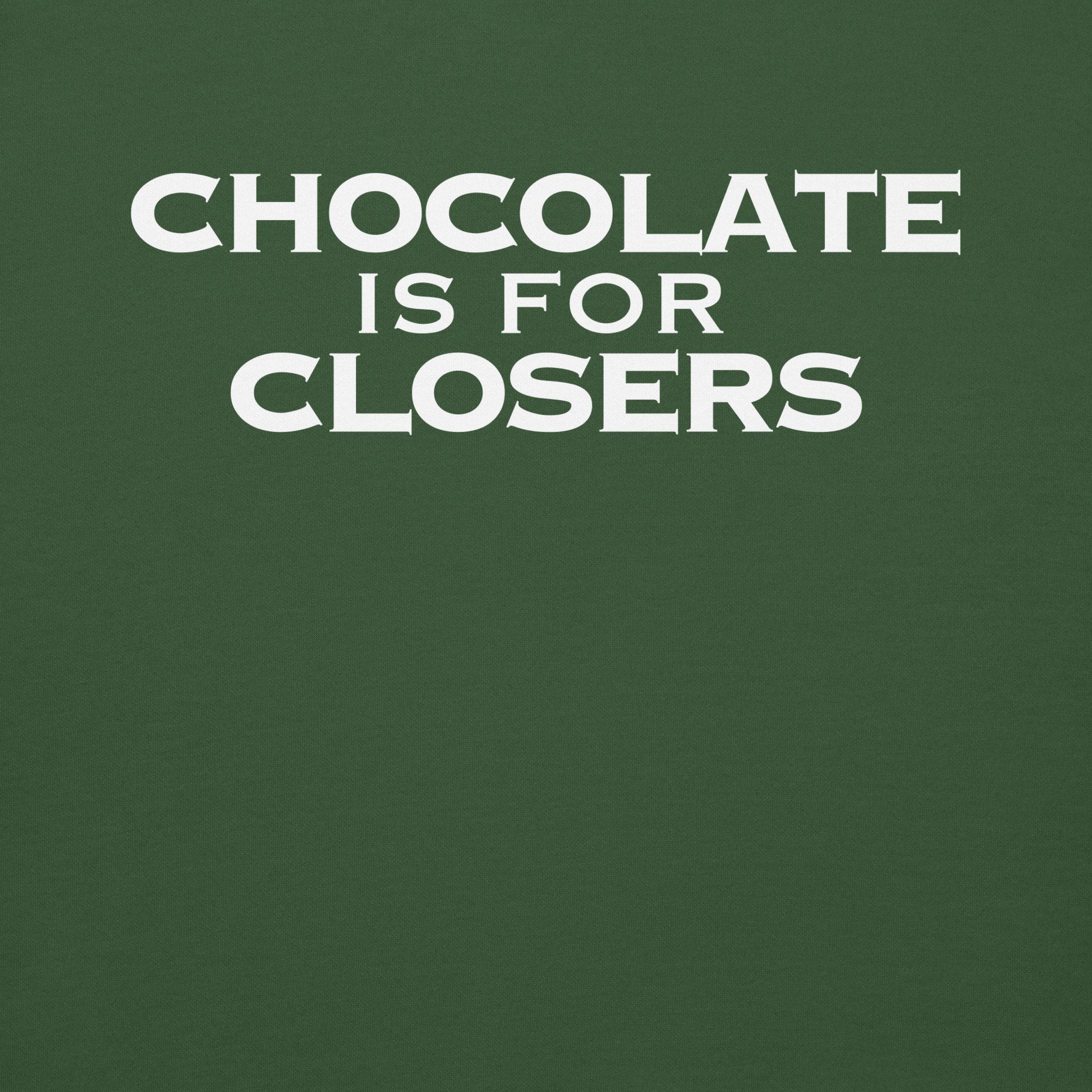 "Chocolate Is For Closers" printed on a forest green background