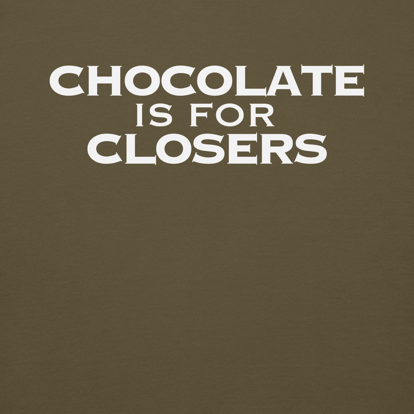 "Chocolate Is For Closers" printed on a military green background