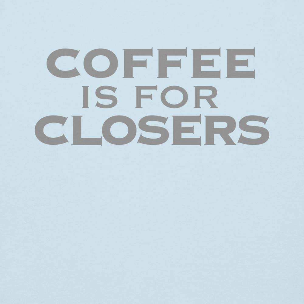 "Coffee Is For Closers" printed on a sky blue background