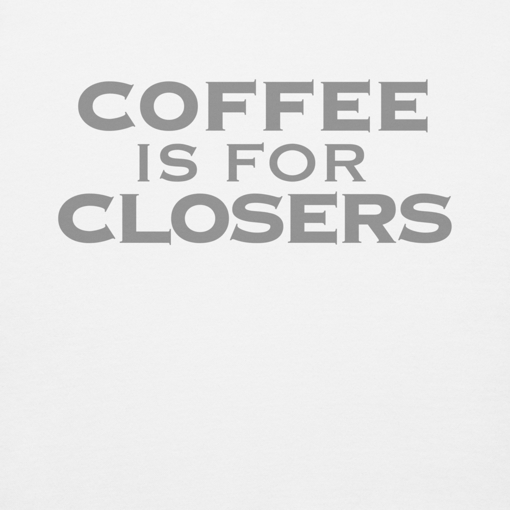 "Coffee Is For Closers" printed on a white background