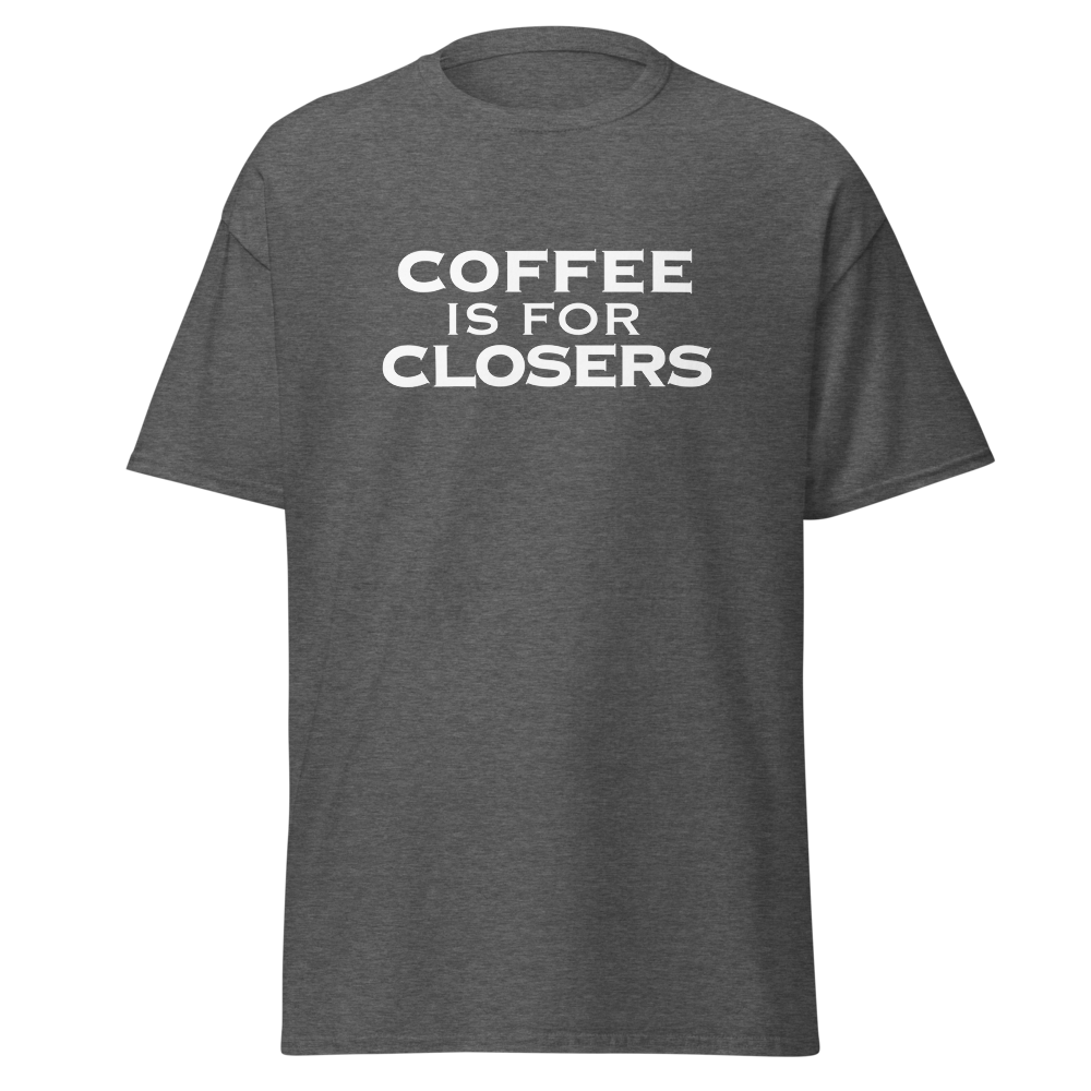 "Coffee Is For Closers" printed on a dark heather on an invisible body