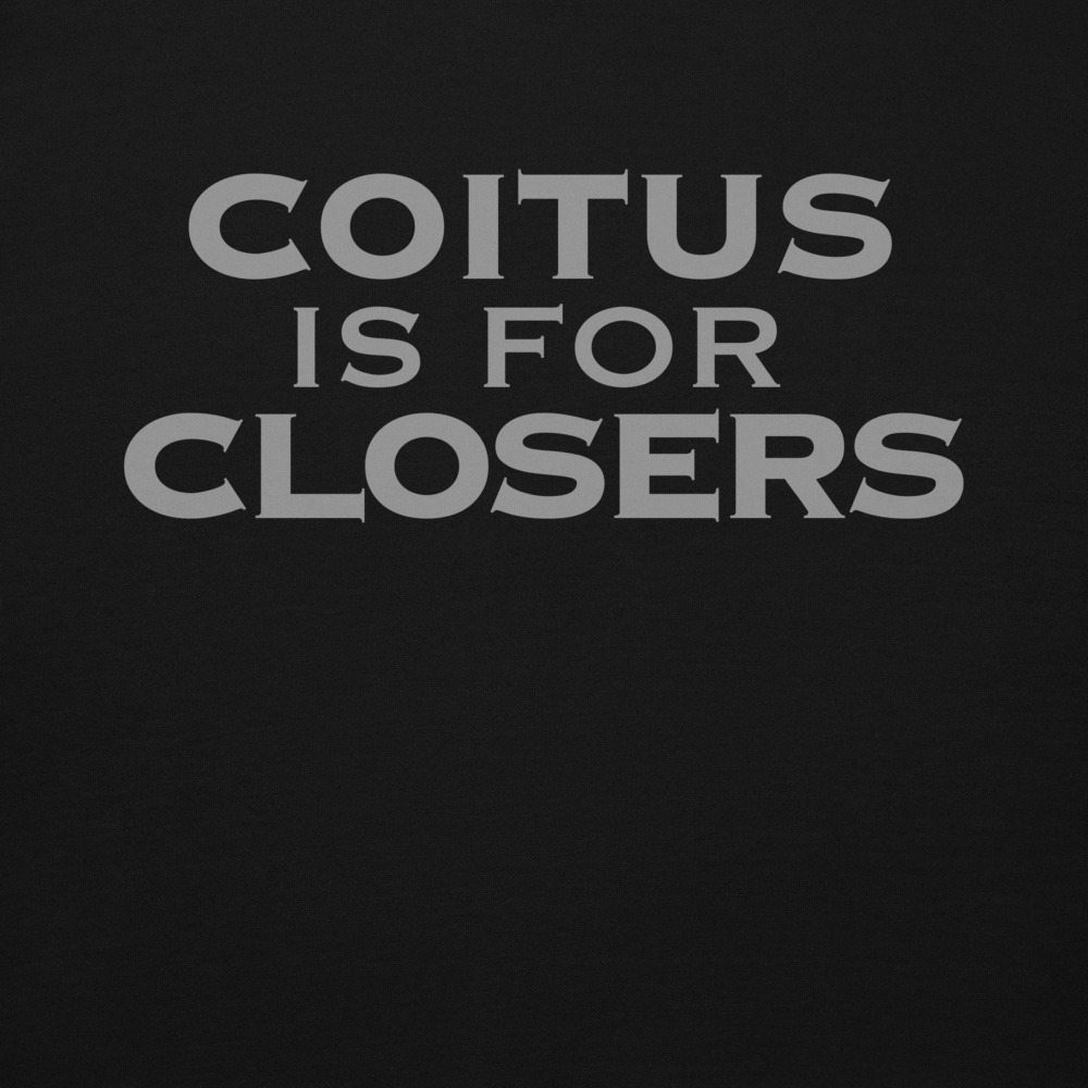 "Coitus Is For Closers" printed on a black background