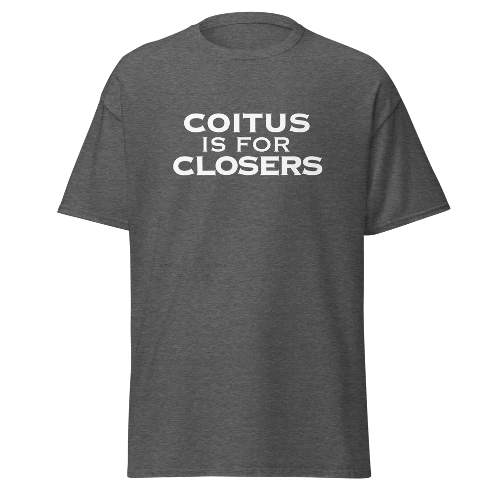 "Coitus Is For Closers" printed on a dark heather on an invisible body
