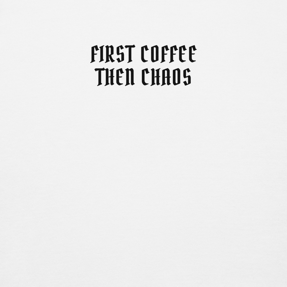 "First Coffee  Then Chaos" printed on a white background