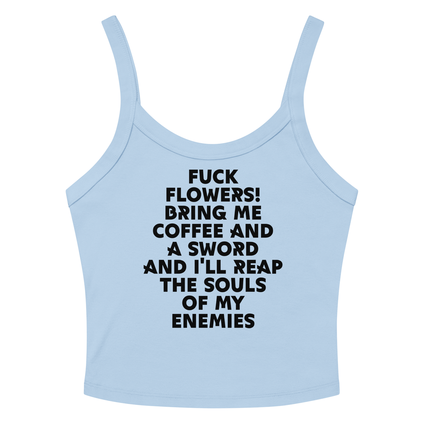 "Fuck Flowers! Bring Me Coffee And A Sword And I'll Reap The Souls Of My Enemies" printed on a solid baby blue blend women's micro-rib tanktop laying on a flat surface amongst sunglasses and shorts