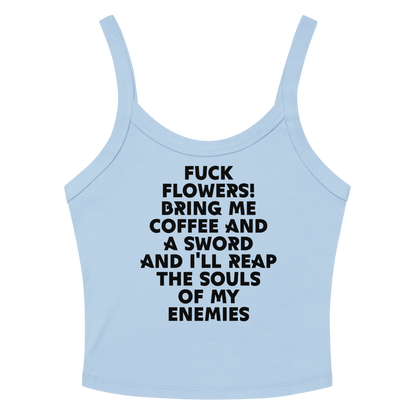 "Fuck Flowers! Bring Me Coffee And A Sword And I'll Reap The Souls Of My Enemies" printed on a solid baby blue blend women's micro-rib tanktop laying on a flat surface amongst sunglasses and shorts