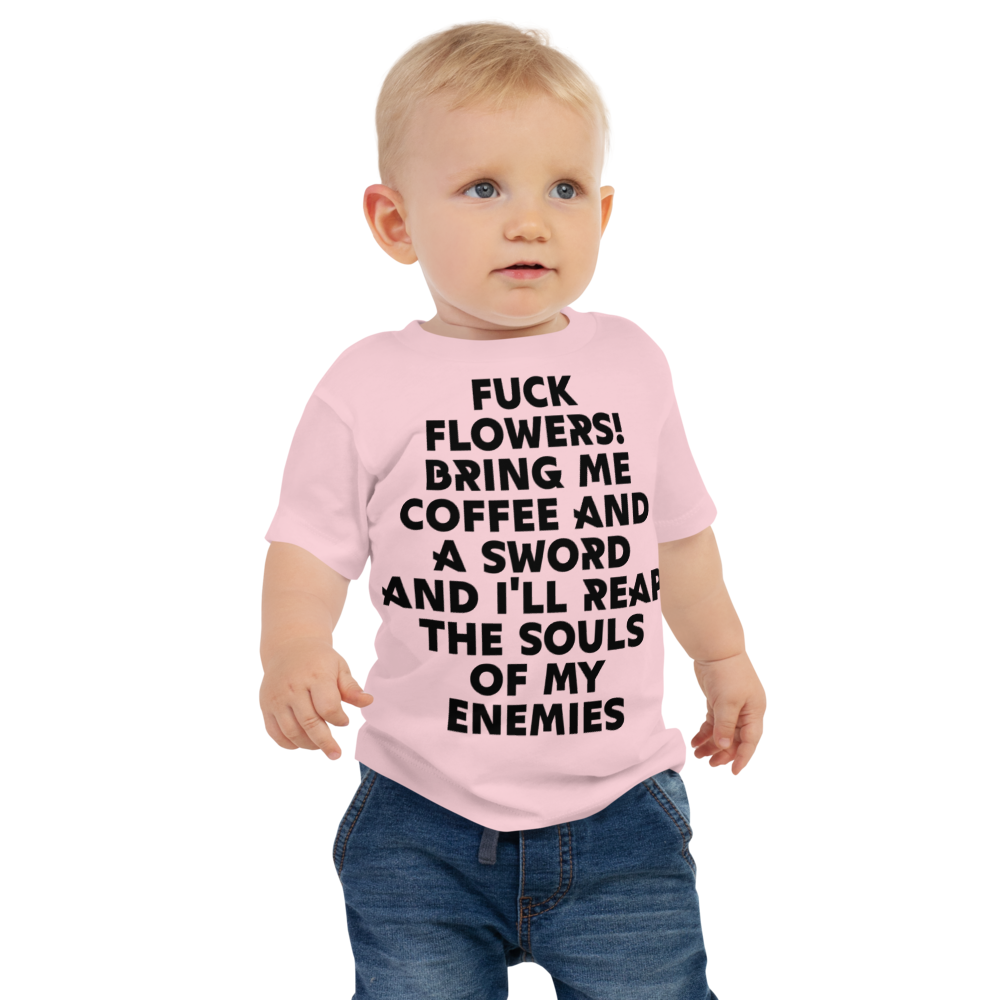 "Fuck Flowers! Bring Me Coffee And A Sword And I'll Reap The Souls Of My Enemies" printed on a pink baby jersey short sleeve tee worn by a male