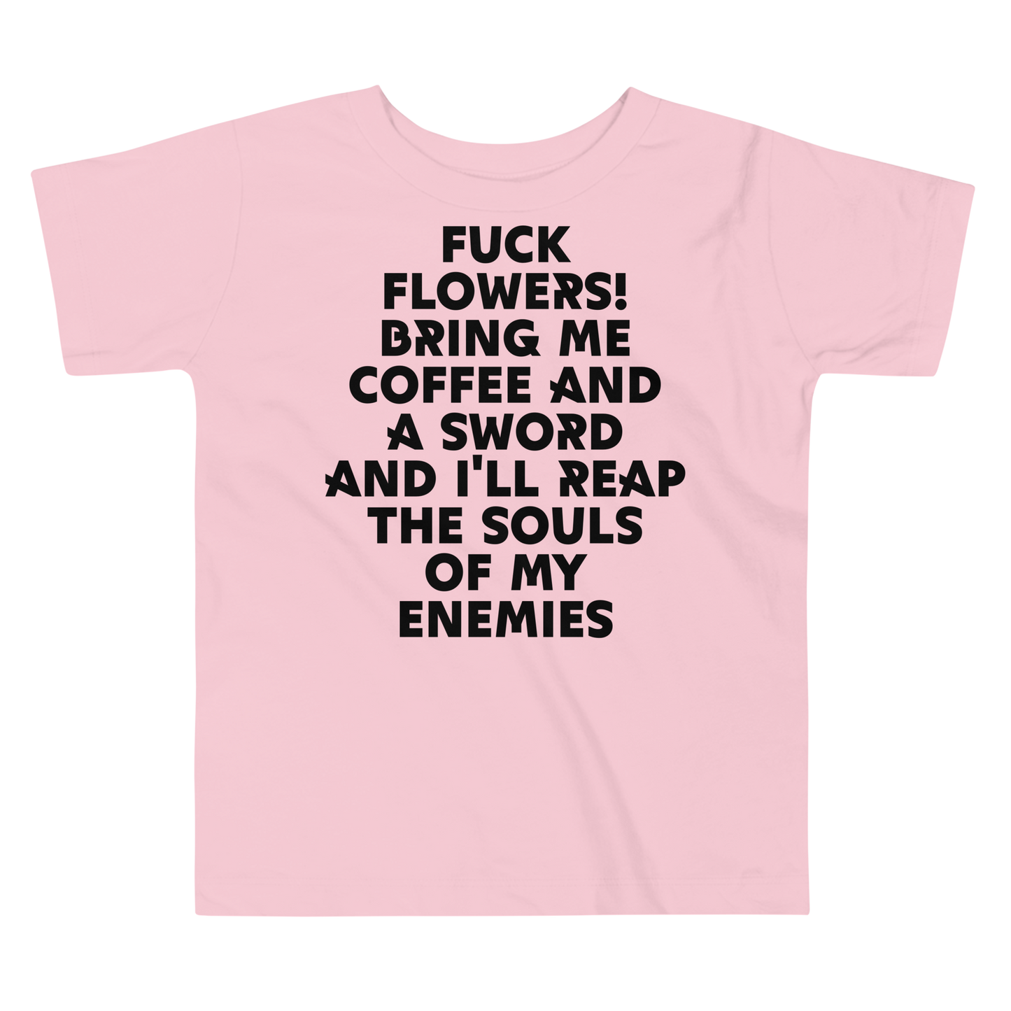 "Fuck Flowers! Bring Me Coffee And A Sword And I'll Reap The Souls Of My Enemies" printed on a pink toddler short sleeve tee laying on a flat surface