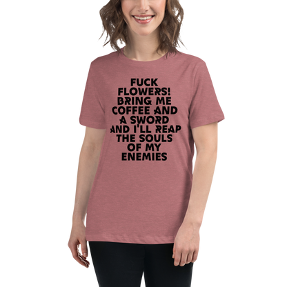 "Fuck Flowers! Bring Me Coffee And A Sword And I'll Reap The Souls Of My Enemies" printed on a heather mauve women's relaxed t-shirt worn by a female
