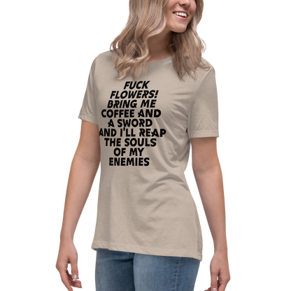 "Fuck Flowers! Bring Me Coffee And A Sword And I'll Reap The Souls Of My Enemies" printed on a heather stone women's relaxed t-shirt worn by a female