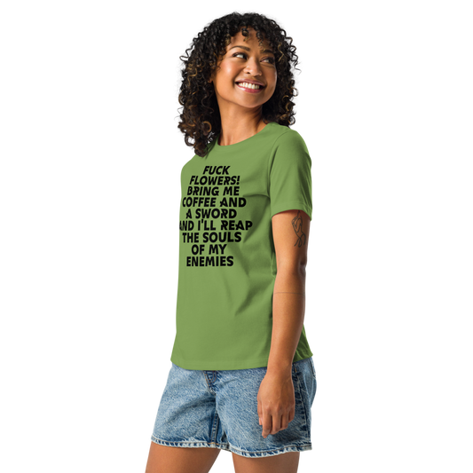 "Fuck Flowers! Bring Me Coffee And A Sword And I'll Reap The Souls Of My Enemies" printed on a leaf women's relaxed t-shirt worn by a female