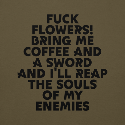 "Fuck Flowers! Bring Me Coffee And A Sword And I'll Reap The Souls Of My Enemies" printed on a military green background