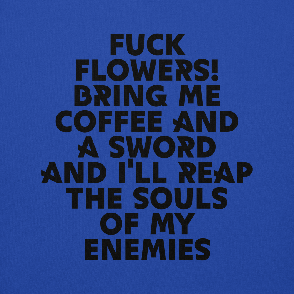 "Fuck Flowers! Bring Me Coffee And A Sword And I'll Reap The Souls Of My Enemies" printed on a team royal background