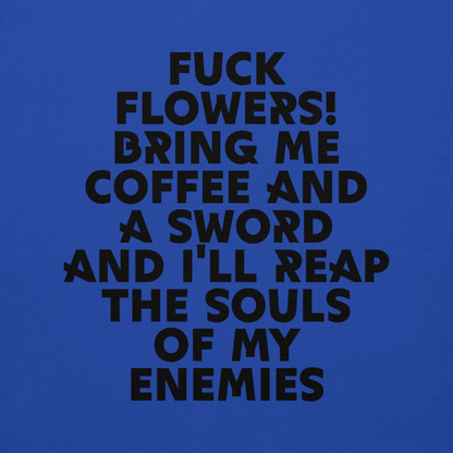"Fuck Flowers! Bring Me Coffee And A Sword And I'll Reap The Souls Of My Enemies" printed on a team royal background