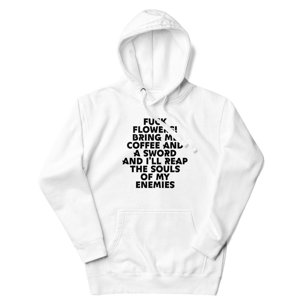 "Fuck Flowers! Bring Me Coffee And A Sword And I'll Reap The Souls Of My Enemies" printed on a white unisex hoodie laying on a flat surface with the hood up
