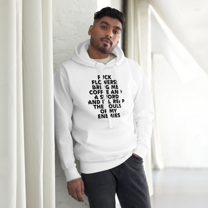 "Fuck Flowers! Bring Me Coffee And A Sword And I'll Reap The Souls Of My Enemies" printed on a white unisex hoodie worn by a male