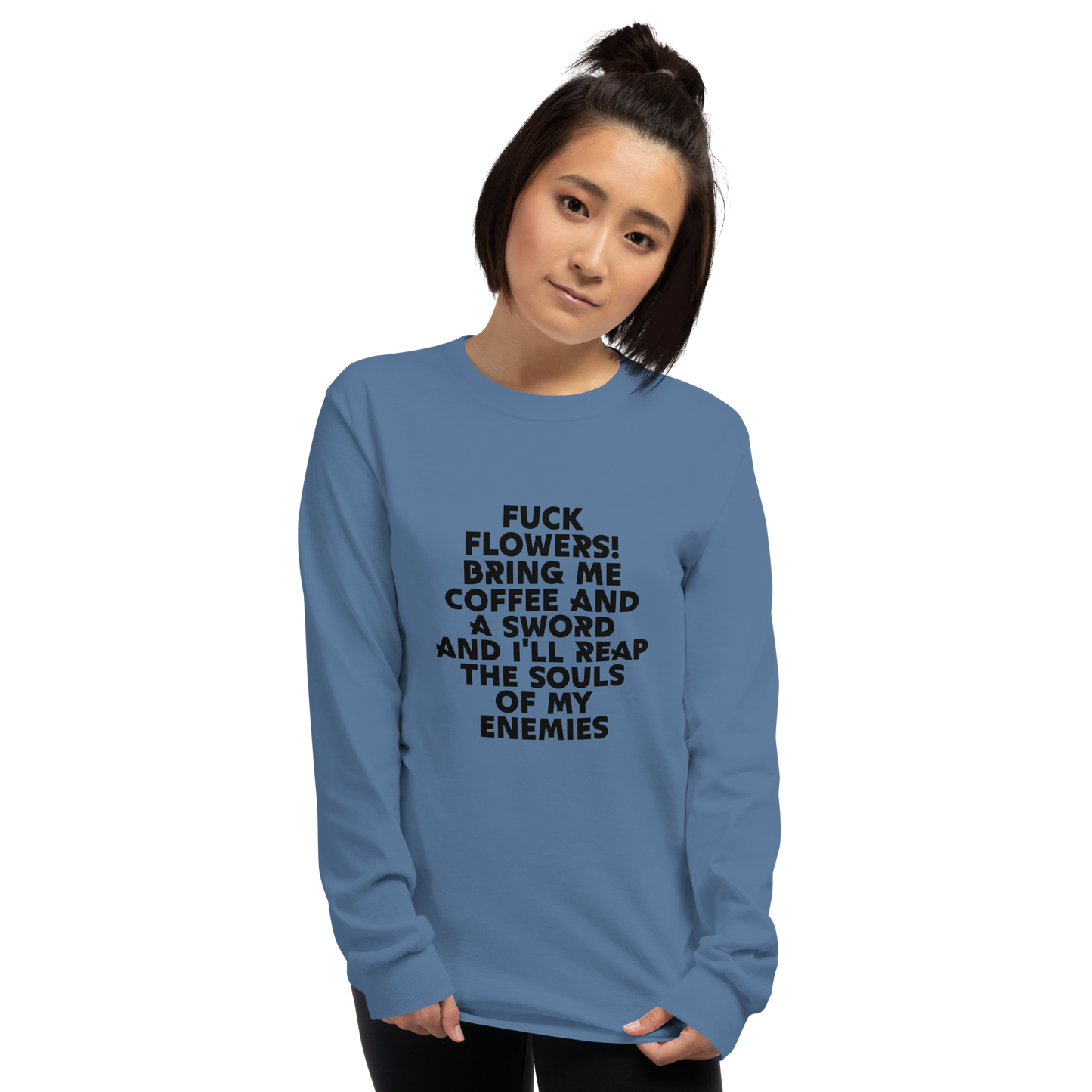 "Fuck Flowers! Bring Me Coffee And A Sword And I'll Reap The Souls Of My Enemies" printed on a indigo blue men's long sleeve shirt worn by a female