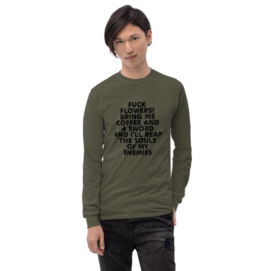 "Fuck Flowers! Bring Me Coffee And A Sword And I'll Reap The Souls Of My Enemies" printed on a military green men's long sleeve shirt worn by a male