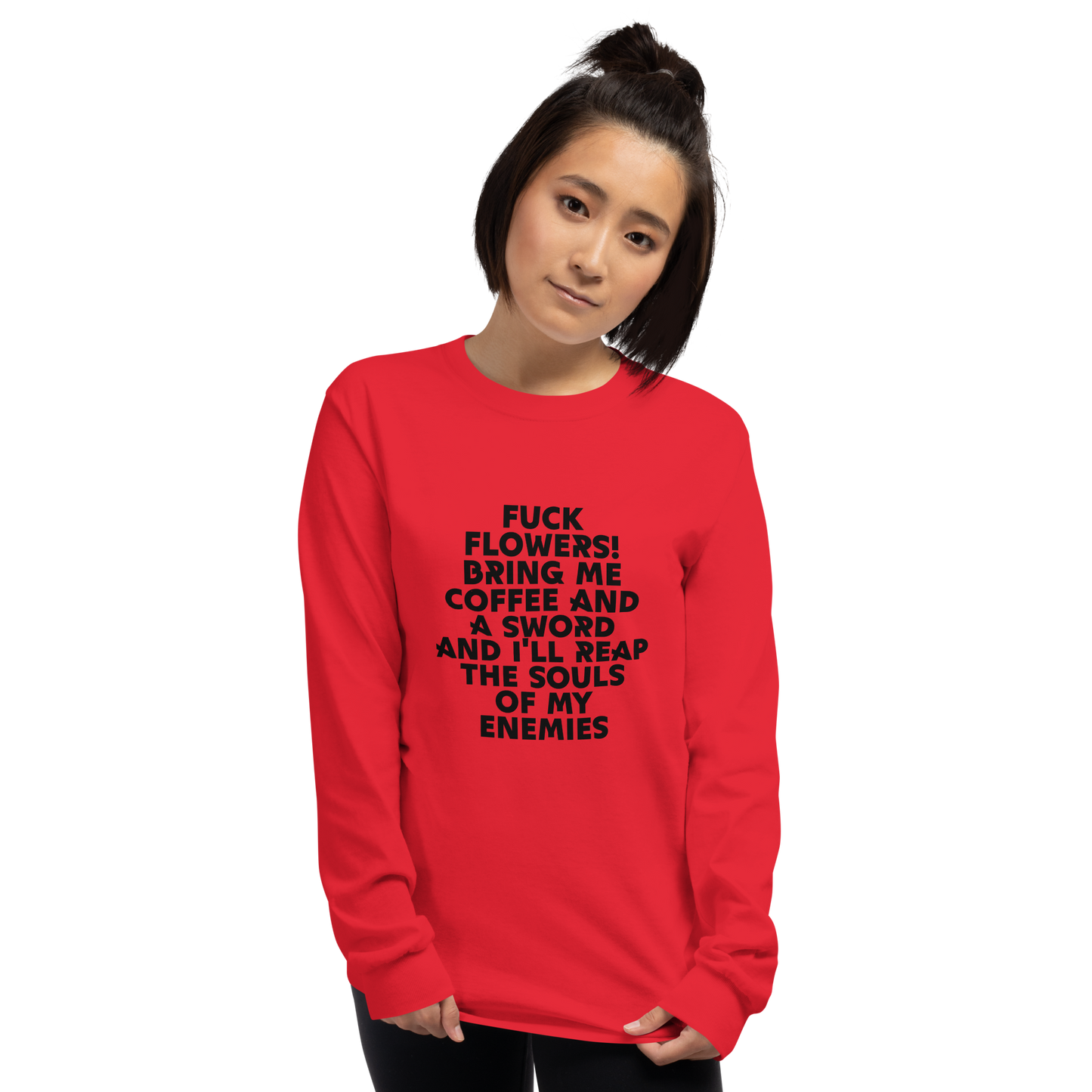 "Fuck Flowers! Bring Me Coffee And A Sword And I'll Reap The Souls Of My Enemies" printed on a red men's long sleeve shirt worn by a female
