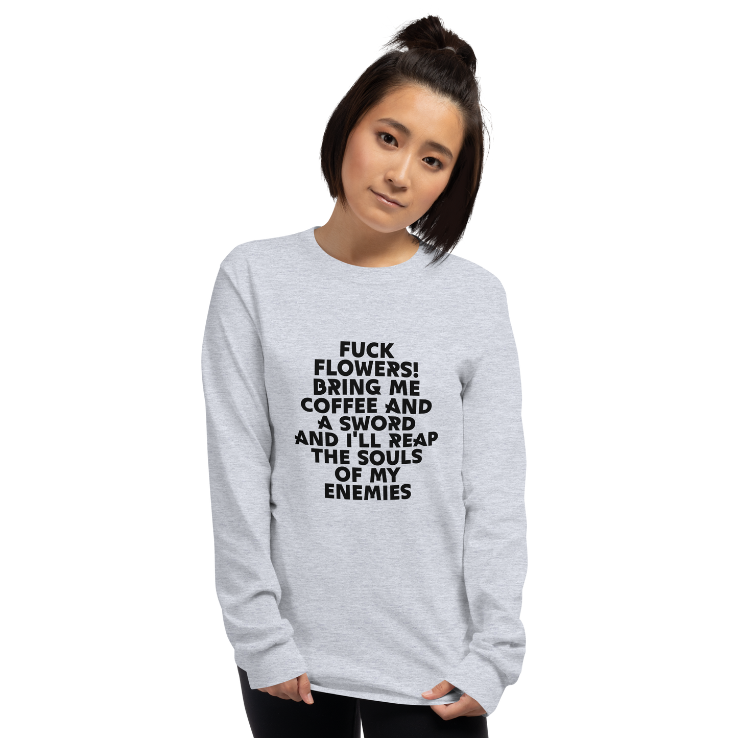 "Fuck Flowers! Bring Me Coffee And A Sword And I'll Reap The Souls Of My Enemies" printed on a sport grey men's long sleeve shirt worn by a female