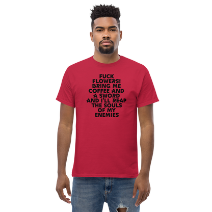 "Fuck Flowers! Bring Me Coffee And A Sword And I'll Reap The Souls Of My Enemies" printed on a cardinal unisex classic tee worn by a male