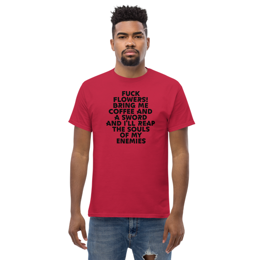 "Fuck Flowers! Bring Me Coffee And A Sword And I'll Reap The Souls Of My Enemies" printed on a cardinal unisex classic tee worn by a male