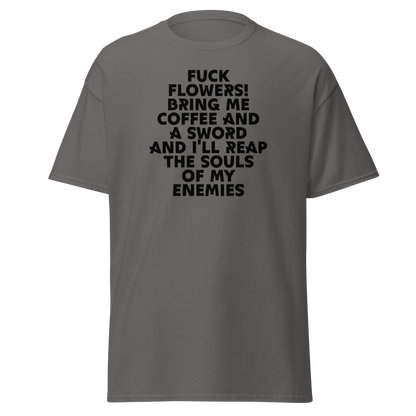 "Fuck Flowers! Bring Me Coffee And A Sword And I'll Reap The Souls Of My Enemies" printed on a charcoal on an invisible body