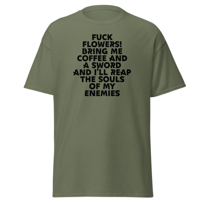 "Fuck Flowers! Bring Me Coffee And A Sword And I'll Reap The Souls Of My Enemies" printed on a military green on an invisible body