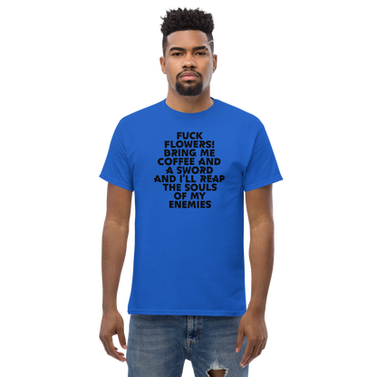 "Fuck Flowers! Bring Me Coffee And A Sword And I'll Reap The Souls Of My Enemies" printed on a royal unisex classic tee worn by a male