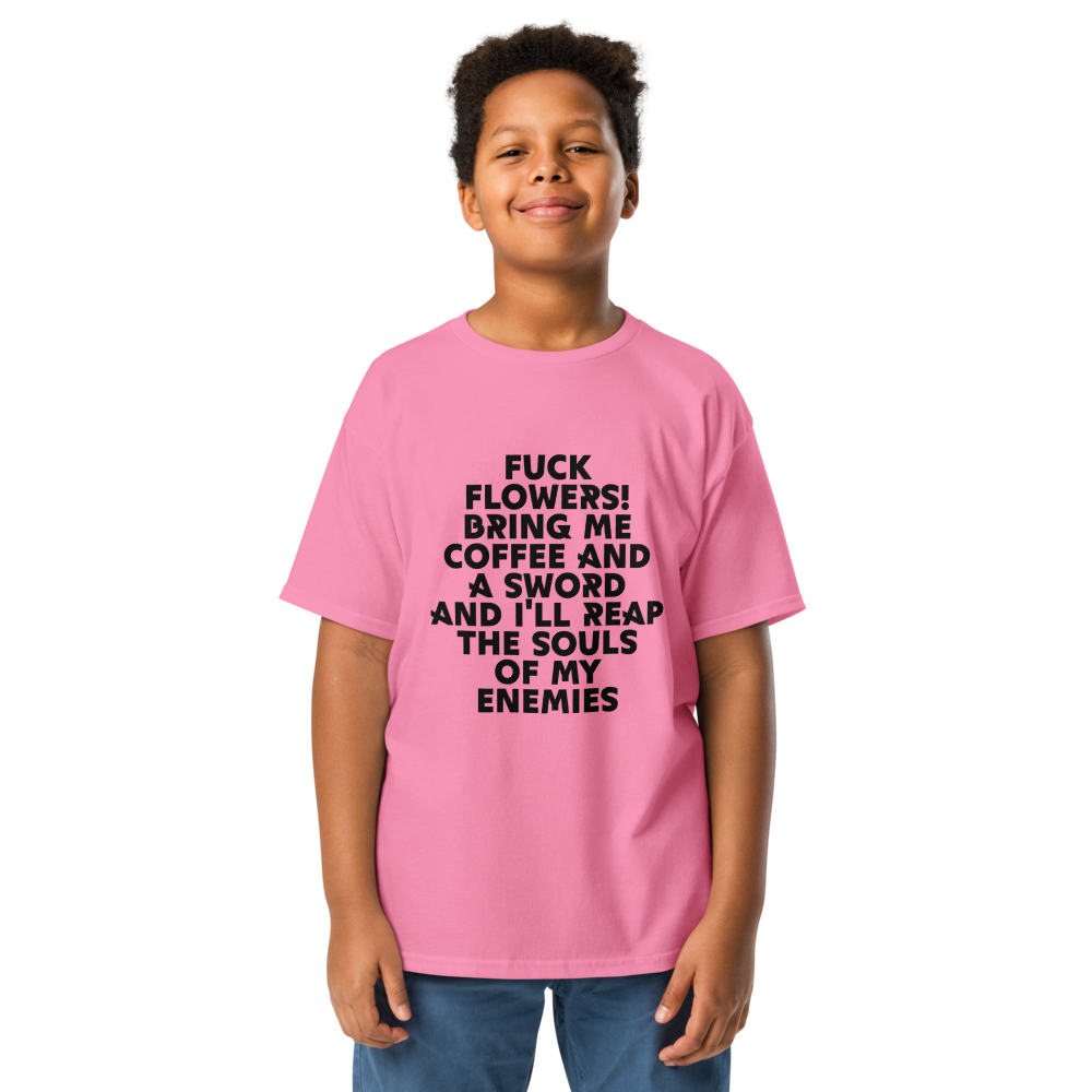 "Fuck Flowers! Bring Me Coffee And A Sword And I'll Reap The Souls Of My Enemies" printed on a azalea youth classic tee worn by a male