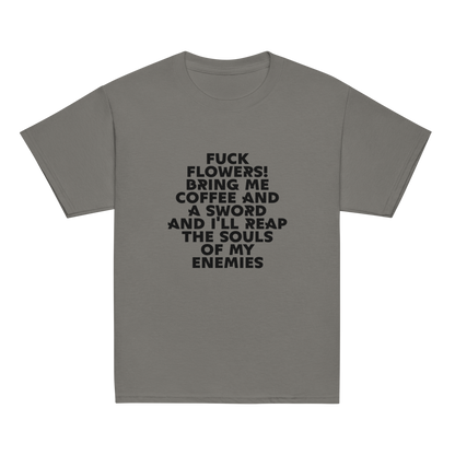 "Fuck Flowers! Bring Me Coffee And A Sword And I'll Reap The Souls Of My Enemies" printed on a charcoal youth classic tee laying on a flat surface